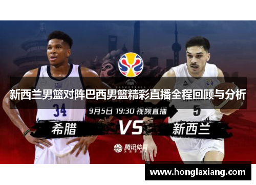 新西兰男篮对阵巴西男篮精彩直播全程回顾与分析