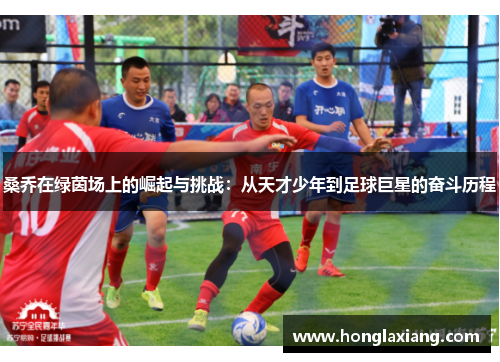 桑乔在绿茵场上的崛起与挑战：从天才少年到足球巨星的奋斗历程